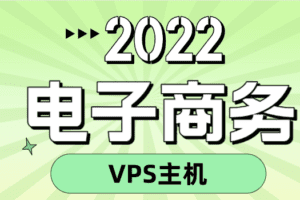 2022年外贸VPS主机排名 电子商务VPS主机租用推荐