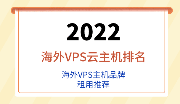 2022年海外VPS云主机排名 海外VPS主机品牌租用推荐